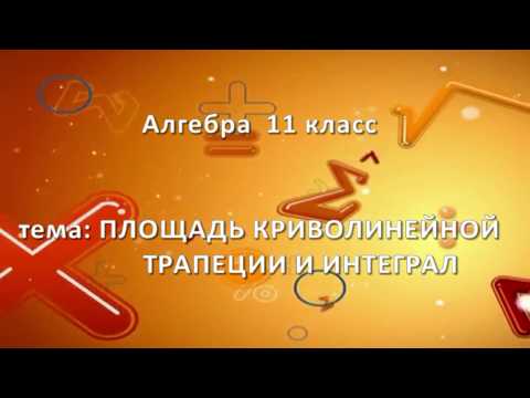 Видео: 11 класс / 20 урок. Площадь криволинейной трапеции и интеграл.