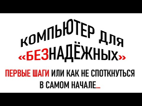 Видео: КОМПЬЮТЕР ДЛЯ "БЕЗНАДЁЖНЫХ".  КАК НЕ СПОТКНУТЬСЯ В САМОМ НАЧАЛЕ...