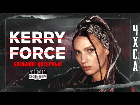 Видео: KERRY FORCE / Откровенно о личной жизни / Творческая перезагрузка / Первое большое интервью / ЧХСА