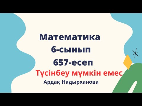Видео: Математика 6 сынып 657 есеп. Ардақ Тұяққызынан ТОЛЫҚ ТҮСІНДІРІЛІМ.