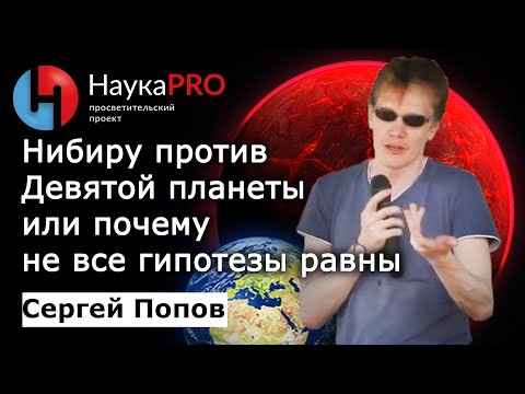 Видео: Нибиру против Девятой планеты или почему не все гипотезы равны – астрофизик Сергей Попов | Научпоп