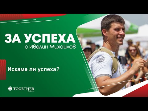 Видео: Искаме ли успеха? - За Успеха с Ивелин Михайлов