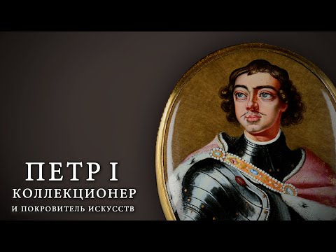 Видео: Петр I – коллекционер и покровитель искусств