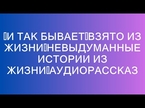 Видео: 📌И ТАК БЫВАЕТ🟥Взято из жизни🟥Невыдуманные истории из жизни🟥Аудиорассказ