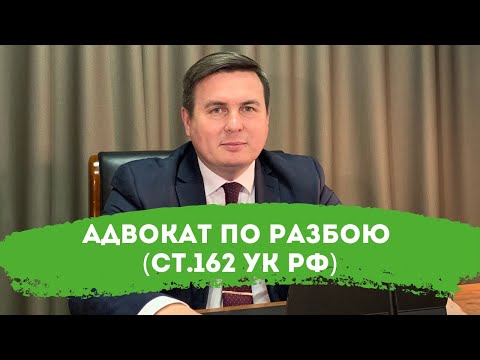 Видео: Адвокат по разбою (ст.162 УК РФ)