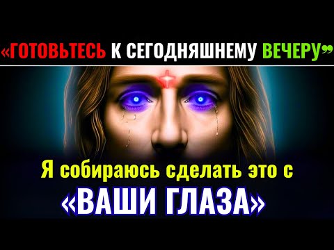 Видео: Бог говорит: «ГОТОВЬТЕСЬ К СЕГОДНЯШНЕМУ ВЕЧЕРУ, Я СДЕЛАЮ ТВОИ ГЛАЗА...» Послание Бога👆Посла