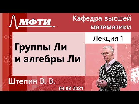 Видео: "Группы Ли и алгебры Ли", Штепин. В. В. 03.02.2021г.