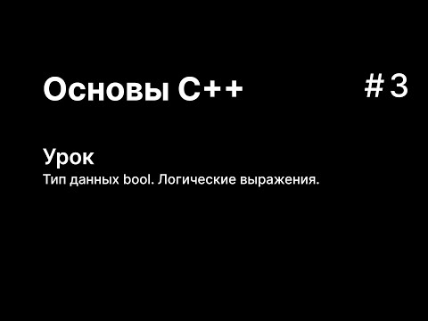 Видео: Основы C++. Урок 3. Тип данных bool. Логические выражения.