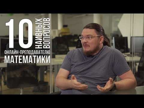 Видео: 10 наивных вопросов онлайн-преподавателю математики (пофиксили звук) | Борис Трушин