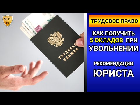 Видео: Как получить 5 окладов - компенсация при увольнении. Выплаты при увольнении - выходное пособие