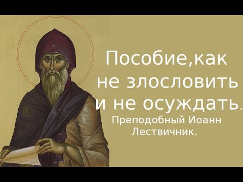 Видео: Пособие, как не осуждать и  не злословить. Преподобный Иоанн Лествичник.