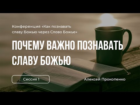 Видео: Почему важно познавать Славу Божью | «Как познавать славу Божью» | Алексей Прокопенко