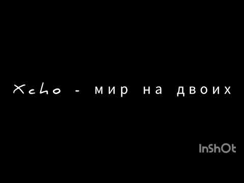 Видео: Xcho - мир на двоих текст
