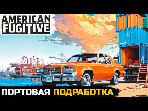 Видео: ПОДРАБОТКА В МОРСКОМ ПОРТУ - American Fugitive №7