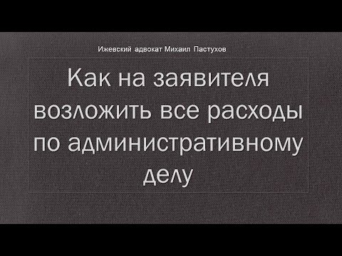 Видео: Иж Адвокат Пастухов. Как на  заявителя возложить все расходы по административному делу.