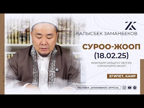Видео: СИЗ КҮТКѲН СУРОО-ЖООПТОР | КАЛЫСБЕК ЗАМАНБЕКОВ | 18.02.2025 (ЕГИПЕТ, КАИР)