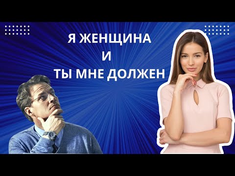 Видео: Я ЖЕНЩИНА, А ТЫ МУЖЧИНА И ТЫ МНЕ ДОЛЖЕН