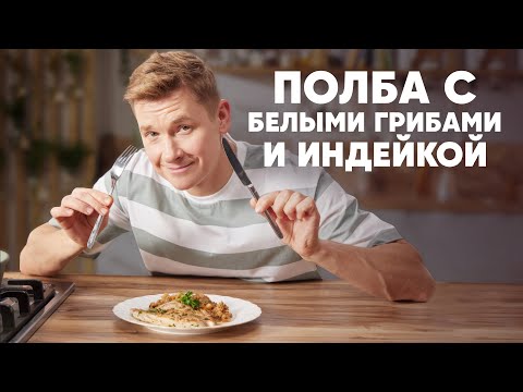 Видео: ПОЛБА С БЕЛЫМИ ГРИБАМИ И ИНДЕЙКОЙ - рецепт от шефа Бельковича | ПроСто кухня | YouTube-версия