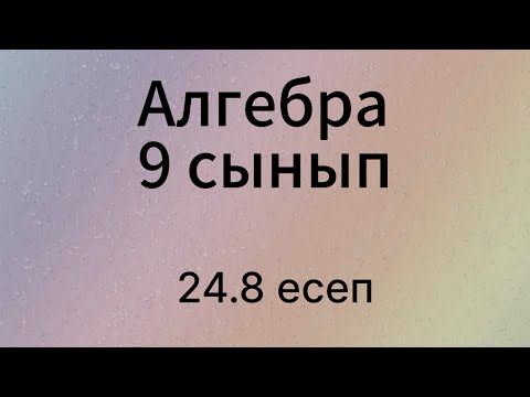 Видео: 24.8 есеп 9 сынып Алгебра