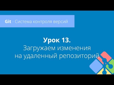 Видео: Git: Урок 13. Загружаем изменения на удаленный репозиторий