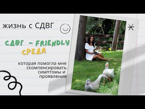 Видео: СДВГ - friendly среда, которая помогала мне скомпенсировать симптомы. Моя история жизни с СДВГ