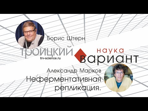 Видео: Александр Марков.  Неферментативная репликация. 08