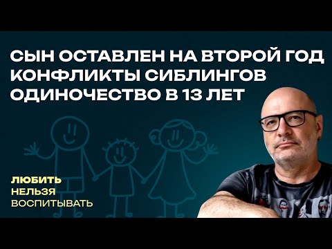 Видео: Конфликты сиблингов, Одиночество в 13 лет, Сын оставлен на второй год  | Любить нельзя воспитывать