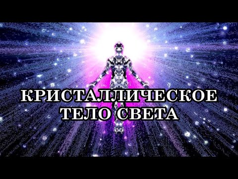 Видео: КРИСТАЛЛИЧЕСКОЕ ТЕЛО СВЕТА. Признаки Перехода наших тел в Кристаллические Тела Света