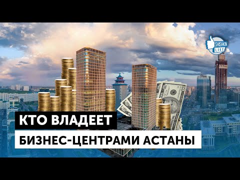 Видео: Кто владеет бизнес-центрами Астаны
