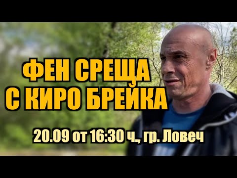 Видео: ФЕН СРЕЩА С КИРО БРЕЙКА В ЛОВЕЧ! /20 СЕПТЕМВРИ ОТ 16:30 ЧАСА/