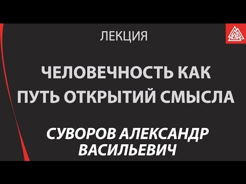 Видео: Человечность как путь открытий смысла. Суворов А. В.