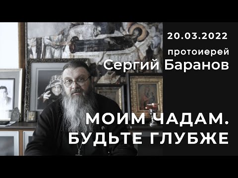 Видео: 20.03.2022. МОИМ ЧАДАМ. БУДЬТЕ ГЛУБЖЕ. ПРОТОИЕРЕЙ СЕРГИЙ БАРАНОВ