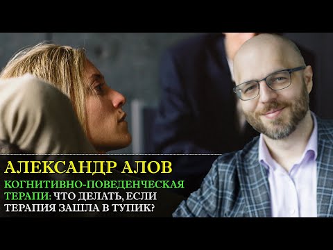 Видео: Когнитивно-поведенческая терапия: что делать если терапия зашла в тупик? С Александром Аловым.