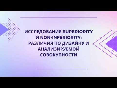Видео: Особенности РКИ по типу superiority, equivalence и non-inferiority. Отличия PP популяции от ITT