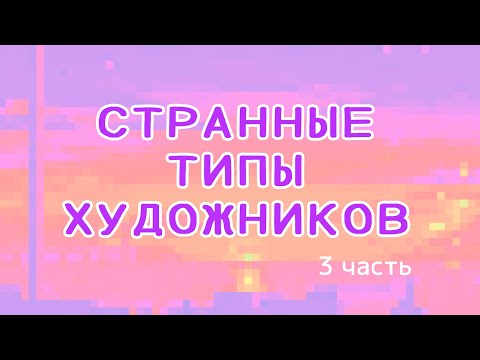 Видео: СТРАННЫЕ ТИПЫ ХУДОЖНИКОВ | 3 часть | разговорчики + Speedpaint 🍥