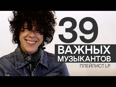 Видео: Плейлист LP | 39 важных музыкантов, которых нужно срочно послушать