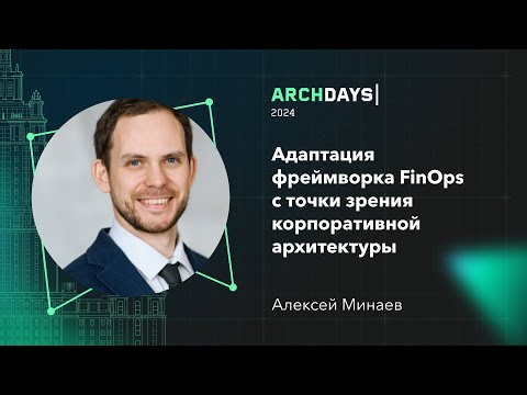 Видео: Адаптация фреймворка FinOps с точки зрения корпоративной архитектуры. Алексей Минаев