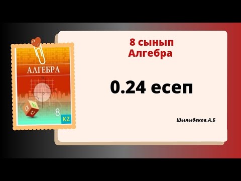 Видео: Алгебра  8 сынып 0.24 есеп. Шыныбеков 8 класс 0.24 задача.