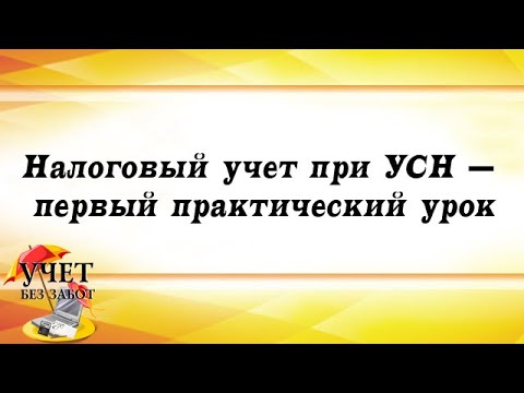 Видео: Первый практический урок курса "Налоговый учет при применении УСН"
