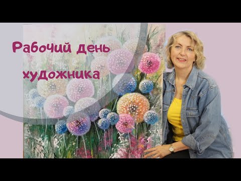 Видео: Мой рабочий день. Пишу картину с одуванами, заказываю подрамники, гуляю в парке