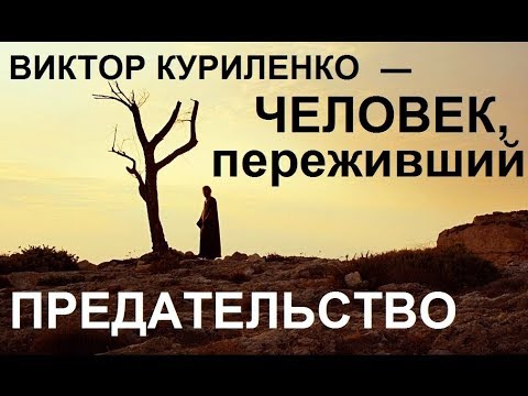 Видео: Виктор Куриленко - Человек, преживший предательство [11/02/2018]