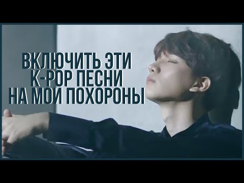 Видео: ВКЛЮЧИТЬ ЭТИ K-POP ПЕСНИ НА МОИ ПОХОРОНЫ