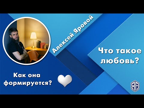 Видео: Что такое любовь? Как она формируется? Алексей Яровой