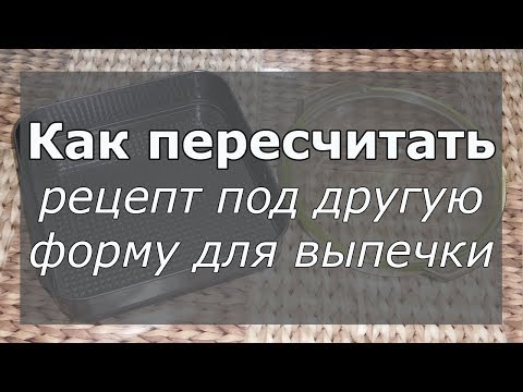 Видео: Как пересчитать рецепт под вашу форму для выпечки