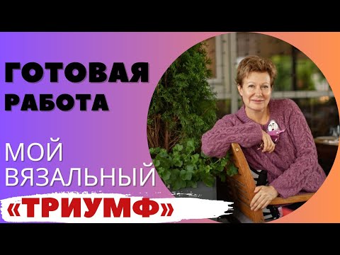 Видео: ГОТОВАЯ РАБОТА "Мой вязальный триумф"