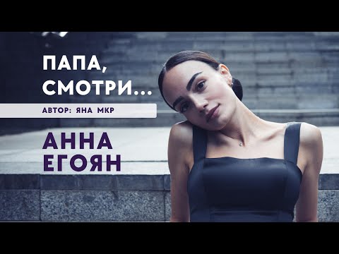 Видео: Анна Егоян - «Папа, смотри...» (Автор: Яна Мкр).