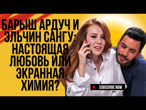 Видео: Барыш Ардуч и Эльчин Сангу  настоящая любовь или экранная химия