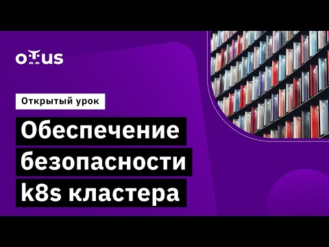 Видео: Обеспечение безопасности k8s кластера // Курс «Инфраструктурная платформа на основе Kubernetes»