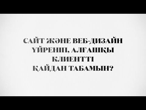 Видео: Сайт және веб-дизайн үйреніп, алғашқы клиентті қайдан табамын?