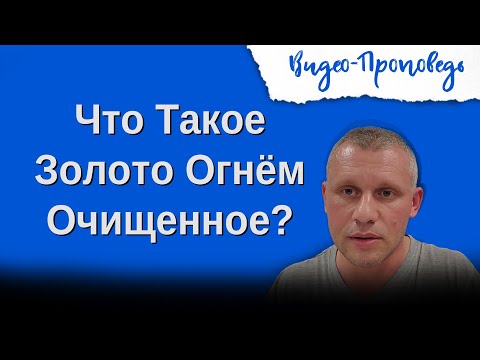 Видео: Что Такое Золото Огнём Очищенное? - Роман Галис